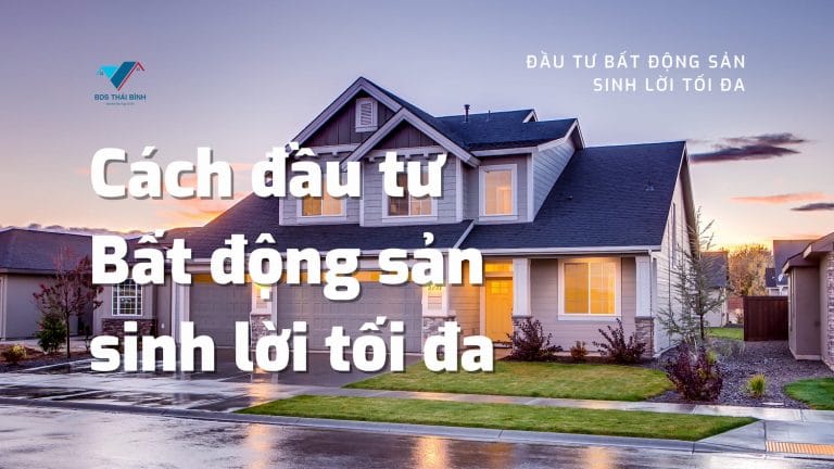 Cách đầu tư bất động sản có lãi tối đa và nhanh nhất